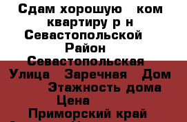 Сдам хорошую 1 ком.квартиру р-н Севастопольской! › Район ­ Севастопольская › Улица ­ Заречная › Дом ­ 9/2 › Этажность дома ­ 5 › Цена ­ 12 000 - Приморский край, Артем г. Недвижимость » Квартиры аренда   